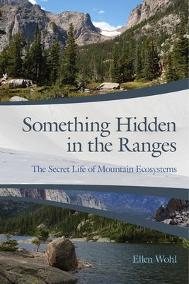Something Hidden in the Ranges: The Secret Life of Mountain Ecosystems by Wohl, Ellen