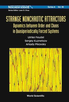 Strange Nonchaotic Attractors: Dynamics Between Order and Chaos in Quasiperiodically Forced Systems by Pikovsky, Arkady S.