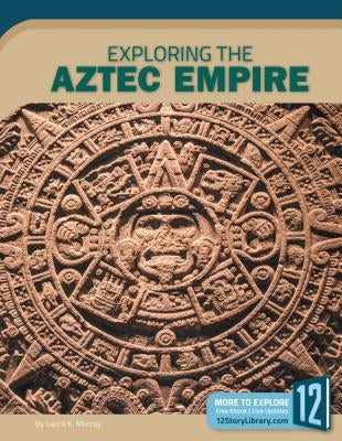 Exploring the Aztec Empire by Murray, Laura K.