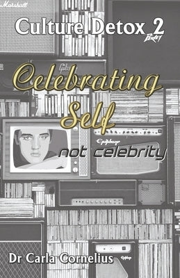 Culture Detox 2: Celebrating Self not Celebtiry by Cornelius, Carla
