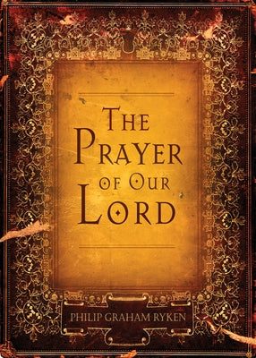 The Prayer of Our Lord by Ryken, Philip Graham