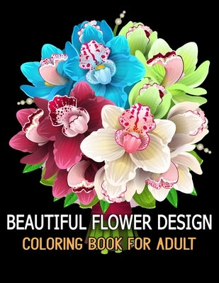 Beautiful Flower Design Coloring Book for Adult: Relax, Recharge and Refresh Yourself Cute Fantasy Flower Designs for Stress Relief, Meditation, Creat by Azberry Book