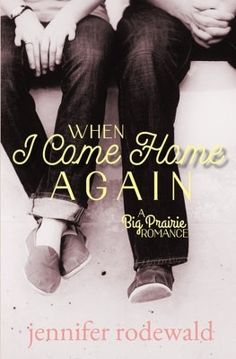 When I Come Home Again: A Big Prairie Romance by Rodewald, Jennifer