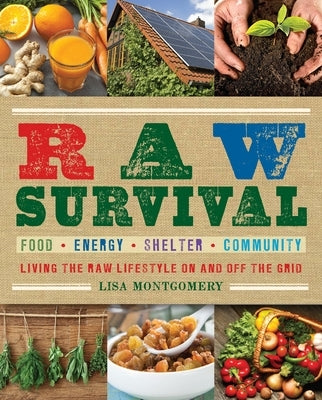 Raw Survival: Living the Raw Lifestyle on and Off the Grid by Montgomery, Lisa