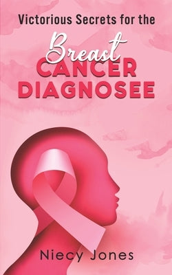 Victorious Secrets for the Breast Cancer Diagnosee by Jones, Niecy