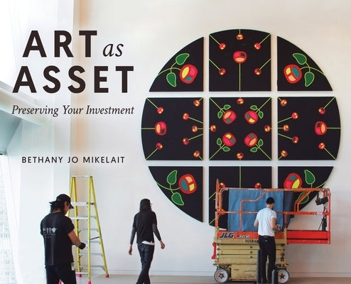 Art as Asset: Preserving Your Investment by Mikelait, Bethany Jo