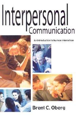 Interpersonal Communication: An Introduction to Human Interaction by Oberg, Brent C.