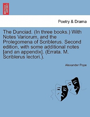 The Dunciad. (in Three Books.) with Notes Variorum, and the Prolegomena of Scriblerus. Second Edition, with Some Additional Notes [And an Appendix]. ( by Pope, Alexander