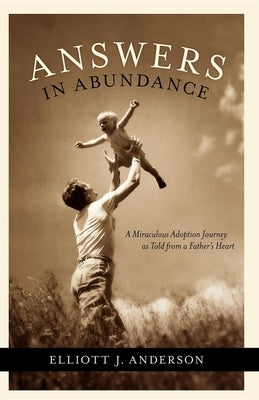 Answers in Abundance: A Miraculous Adoption Journey as Told from a Father's Heart by Anderson, Elliott