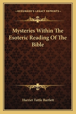 Mysteries Within the Esoteric Reading of the Bible by Bartlett, Harriet Tuttle