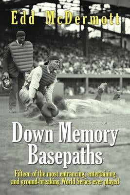 Down Memory Basepaths: Fifteen of the most entrancing, entertaining and ground-breaking World Series ever played by McDermott, Edd