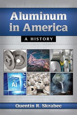 Aluminum in America: A History by Skrabec, Quentin R.