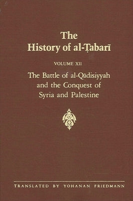 The History of Al-Ṭabarī Vol. 12: The Battle of Al-Qādisiyyah and the Conquest of Syria and Palestine A.D. 635-637/A.H. 14-15 by Friedmann, Yohanan