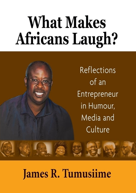 What Makes Africans Laugh? Reflections of an Entrepreneur in Humour, Media and Culture by Tumusiime, James R.