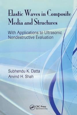 Elastic Waves in Composite Media and Structures: With Applications to Ultrasonic Nondestructive Evaluation by Datta, Subhendu K.