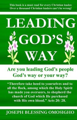 Leading God's Way: Are You Leading God's People God's Way Or Your Way? by Omosigho, Joseph Blessing