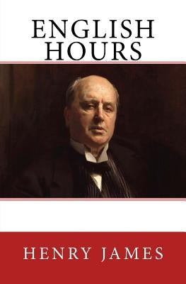 English Hours: The Original Edition of 1905 by Pennell, Joseph