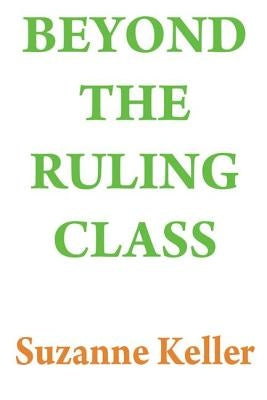 Beyond the Ruling Class: Strategic Elites in Modern Society by Keller, Suzanne