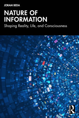 Nature of Information: Shaping Reality, Life, and Consciousness by Beda, Joram