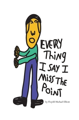 Every Thing I Say I Miss The Point: A Poetic Memoir by Elliott, Floydd Michael
