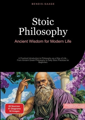 Stoic Philosophy: Ancient Wisdom for Modern Life: A Practical Introduction to Philosophy as a Way of Life - From Ancient Greek Philosophy to Daily Sto by Saage -. English, Bendis A. I.