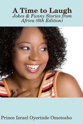 A Time to Laugh: Jokes & Funny Stories from Africa (6th Edition) by Omotosho, Israel Oyerinde