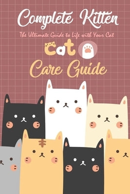 Complete Kitten Care Guide: The Ultimate Guide to Life with Your Cat: Think Like Cat by Humphrey, Brandi