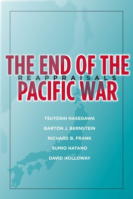 The End of the Pacific War: Reappraisals by Hasegawa, Tsuyoshi