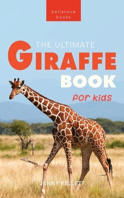 Giraffes The Ultimate Giraffe Book for Kids: 100+ Amazing Giraffe Facts, Photos, Quiz & More by Kellett, Jenny