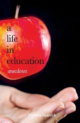 A Life in Education: Anecdotes by Resnick, Debora