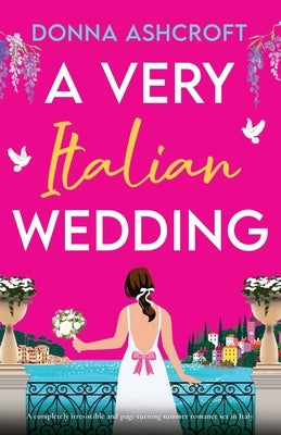 A Very Italian Wedding: A completely irresistible and page-turning summer romance set in Italy by Ashcroft, Donna