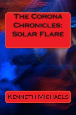 The Corona Chronicles: Solar Flare by Michaels, Kenneth