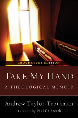 Take My Hand: A Theological Memoir: Group Study Edition by Taylor-Troutman, Andrew