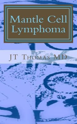 Mantle Cell Lymphoma: Fast Focus Study Guide by Thomas MD, Jt
