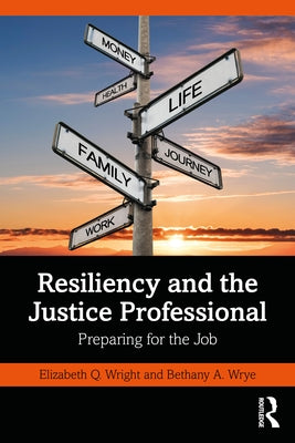Resiliency and the Justice Professional: Preparing for the Job by Wright, Elizabeth Q.