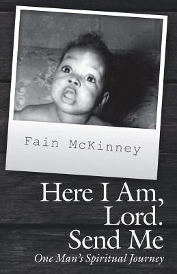 Here I Am, Lord. Send Me: One Man'S Spiritual Journey by McKinney, Fain