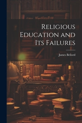 Religious Education and Its Failures by Bellord, James