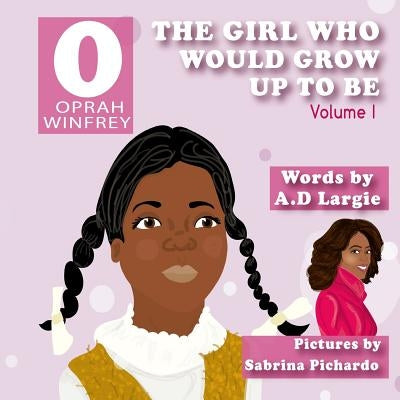 Oprah Winfrey: The Girl Who Would Grow Up To Be: Oprah by Pichardo, Sabrina