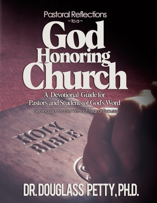 Pastoral Reflections to a God Honoring Church: A Devotional Guide for Pastors and Students of God's Word by Petty Ph. D., Douglass