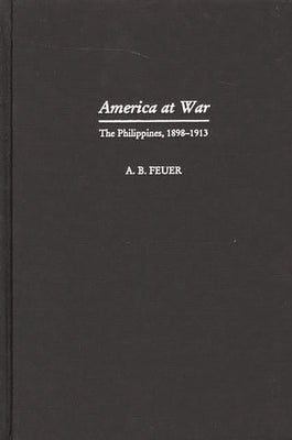 America at War: The Philippines, 1898-1913 by Feuer, A.