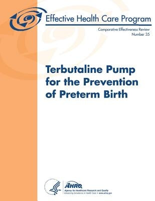 Terbutaline Pump for the Prevention of Preterm Birth: Comparative Effectiveness Review Number 35 by And Quality, Agency for Healthcare Resea