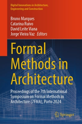 Formal Methods in Architecture: Proceedings of the 7th International Symposium on Formal Methods in Architecture (7fma), Porto 2024 by Marques, Bruno
