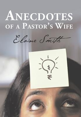 Anecdotes of a Pastor's Wife by Smith, Elaine
