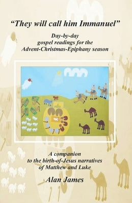"They will call him Immanuel": Day-by-day gospel readings for the Advent-Christmas-Epiphany season - A companion to the birth-of-Jesus narratives of by James, Alan