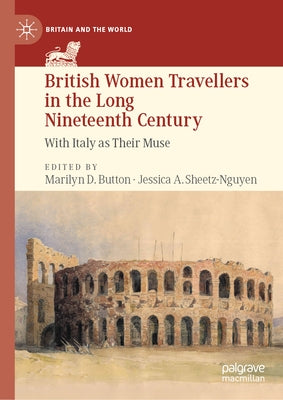 British Women Travellers in the Long Nineteenth Century: With Italy as Their Muse by Button, Marilyn D.