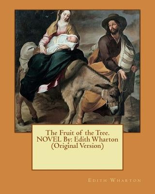 The Fruit of the Tree. NOVEL By: Edith Wharton (Original Version) by Wharton, Edith