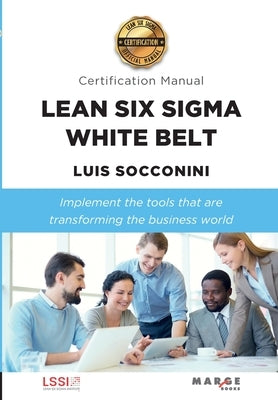 Lean Six Sigma White Belt. Certification Manual by Socconini, Luis