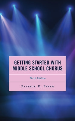 Getting Started with Middle School Chorus, Third Edition by Freer, Patrick K.