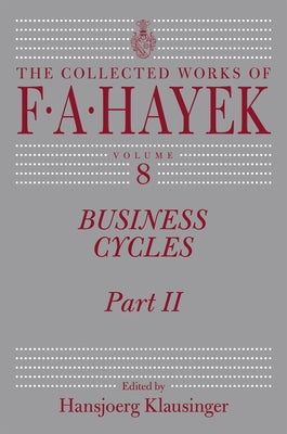 Business Cycles: Part II Volume 8 by Hayek, F. A.