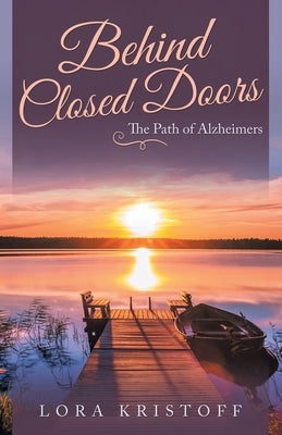 Behind Closed Doors: The Path of Alzheimers by Kristoff, Lora